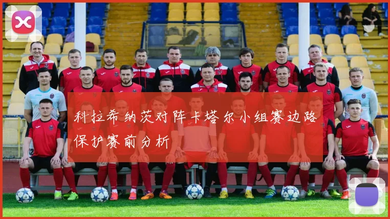 科拉希纳茨对阵卡塔尔小组赛边路保护赛前分析