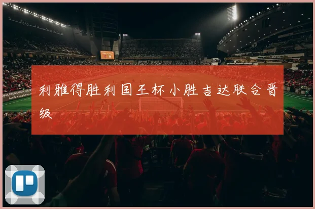 利雅得胜利国王杯小胜吉达联合晋级