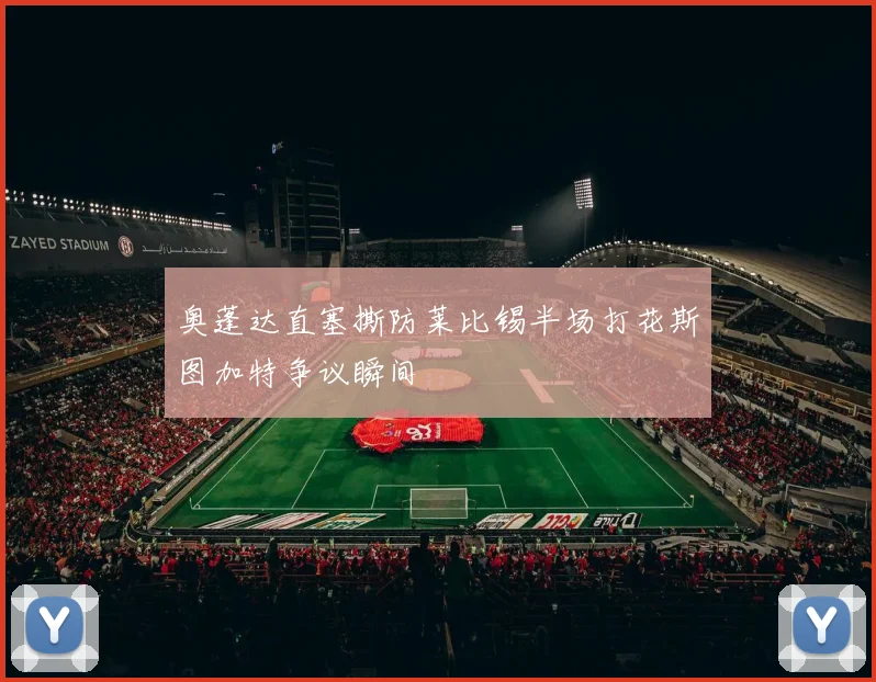奥蓬达直塞撕防莱比锡半场打花斯图加特争议瞬间