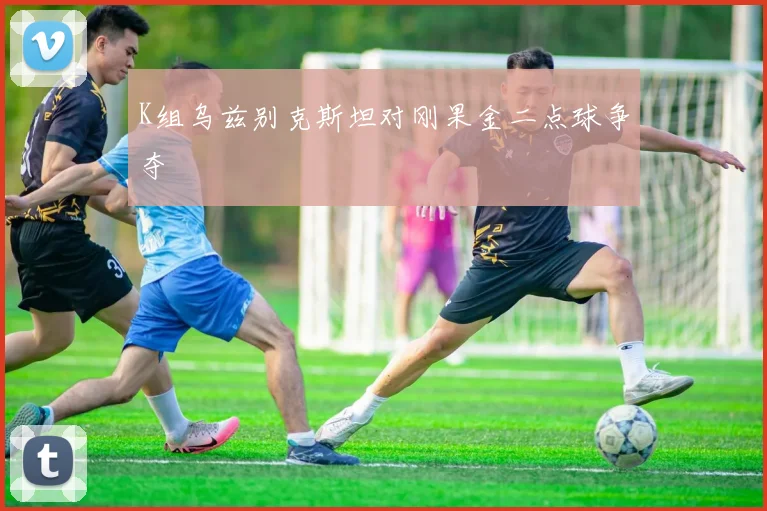 K组乌兹别克斯坦对刚果金二点球争夺